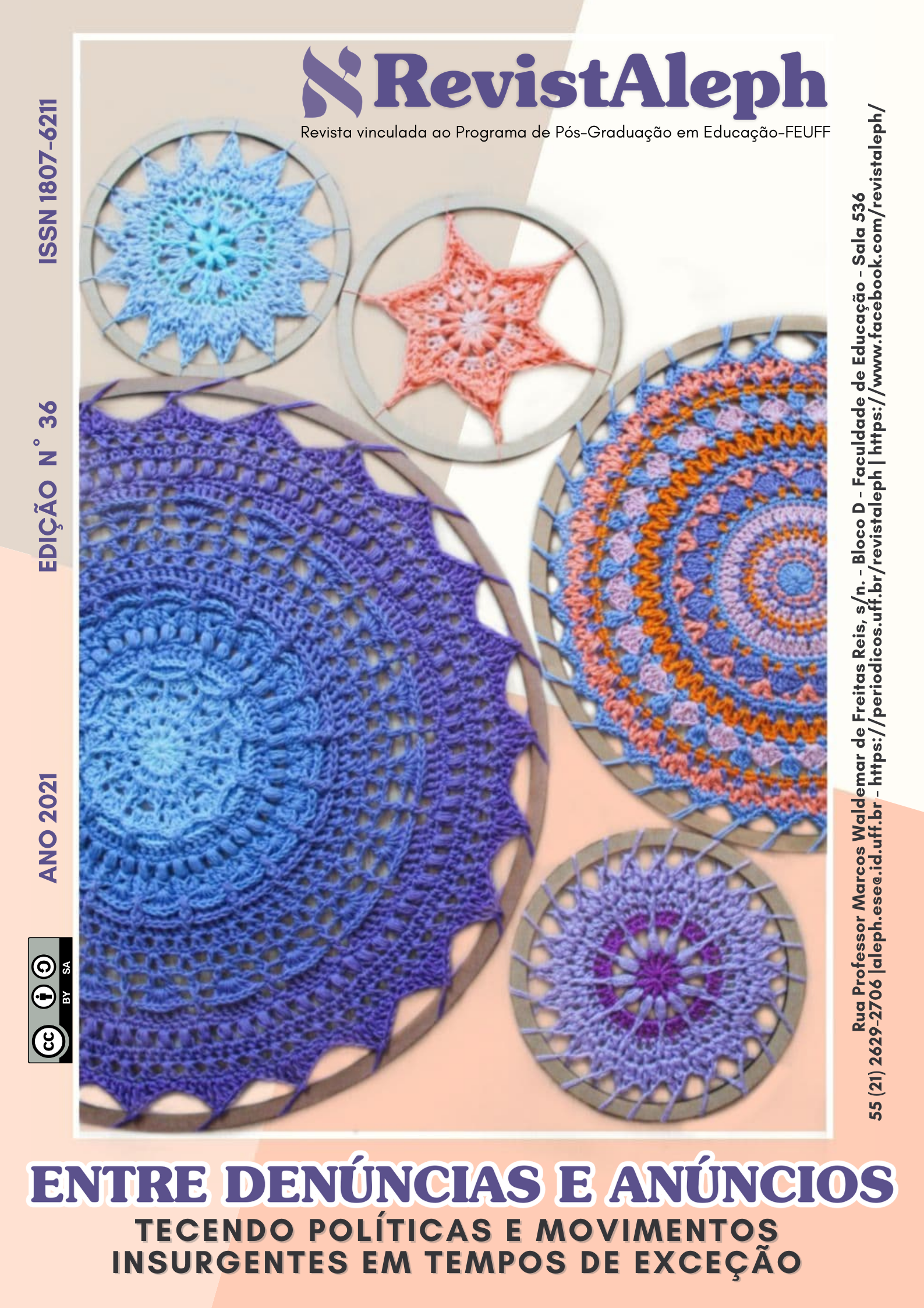 [Início da descrição da Imagem] No topo da imagem em letras roxas: RevistAleph. Revista vinculada ao Programa de Pós-Graduação em Educação - FEUFF. Na parte inferior, lê-se: Entre denúncias e anúncios. Tecendo Políticas e Movimentos Insurgentes em Tempos de Exceção. Nas laterais em letras miúdas: Edição número 36. Ano 2021. ISSN 1807-6211. Rua Professor Marcos Waldemar de Freitas Reis s/n. Bloco D - Faculdade de Educação. Sala 536. Telefone: 55 (21) 26292706. E-mail: aleph.ese@gmail.com.  Site: https://periodicos.uff.br/revistaleph.  Faceboook: Revista Aleph. Imagem de mandalas de crochê em diferentes tamanhos nos tons de azul marinho, roxo, lilás e rosa ilustram a capa da revista. [Fim da descrição da imagem]